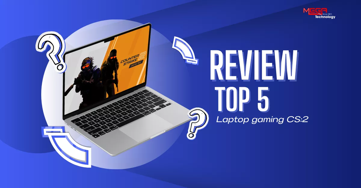 Top 5 laptop gaming chơi Counter-Strike 2 tốt nhất năm 2023